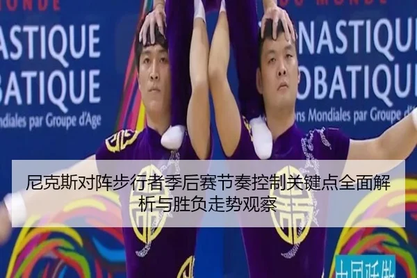 尼克斯对阵步行者季后赛节奏控制关键点全面解析与胜负走势观察
