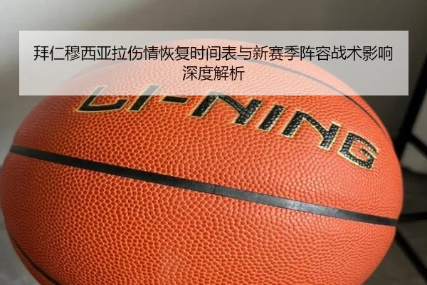 拜仁穆西亚拉伤情恢复时间表与新赛季阵容战术影响深度解析
