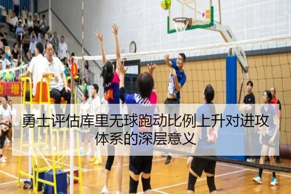 勇士评估库里无球跑动比例上升对进攻体系的深层意义